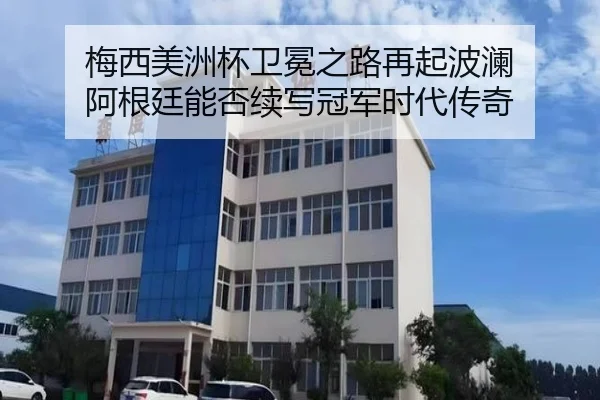 梅西美洲杯卫冕之路再起波澜 阿根廷能否续写冠军时代传奇